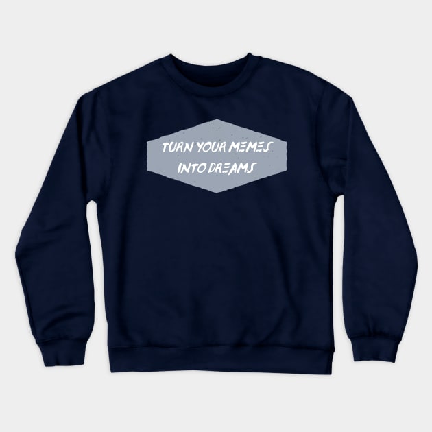 Turn Your Memes into Dreams Crewneck Sweatshirt by Creating Happiness